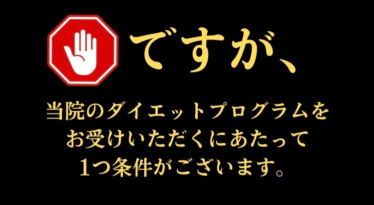 ですが、当院のダイエットプログラムをお受けいただくにあたって1つ条件がございます。